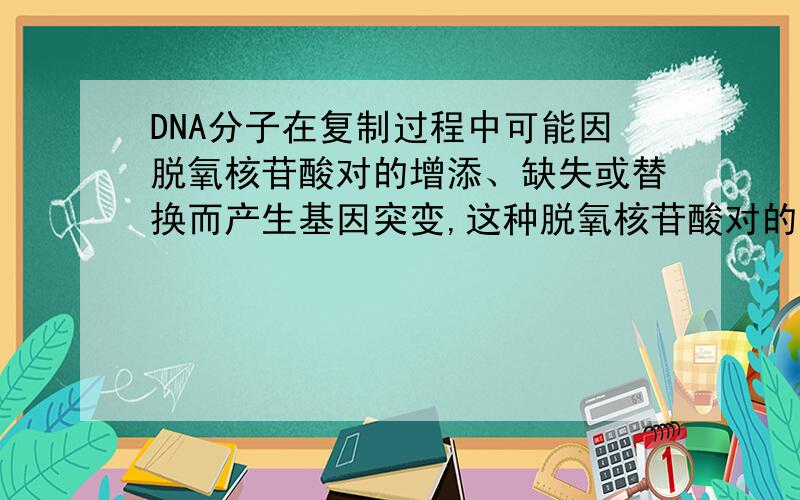 DNA分子在复制过程中可能因脱氧核苷酸对的增添、缺失或替换而产生基因突变,这种脱氧核苷酸对的变化也可发生在非基因的片段.结合基因突变的特点,根据自然选择原理,没有亲缘关系的不同
