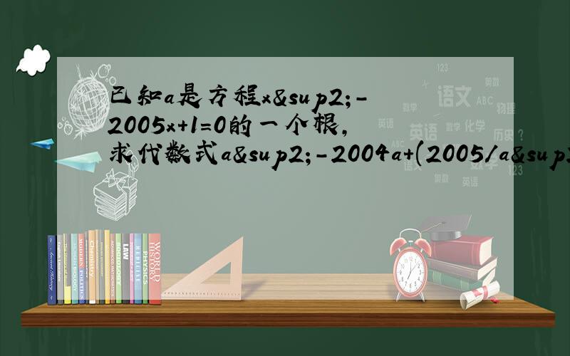 已知a是方程x²-2005x+1=0的一个根,求代数式a²-2004a+(2005/a²+1)的值过程要详细的