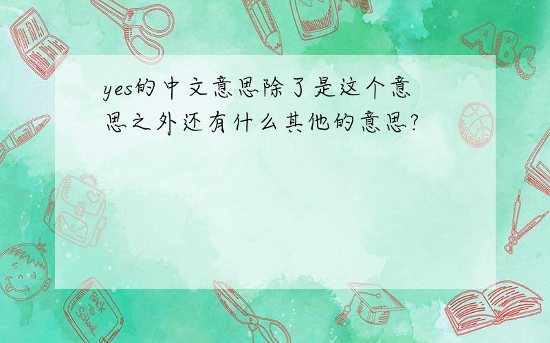yes的中文意思除了是这个意思之外还有什么其他的意思?