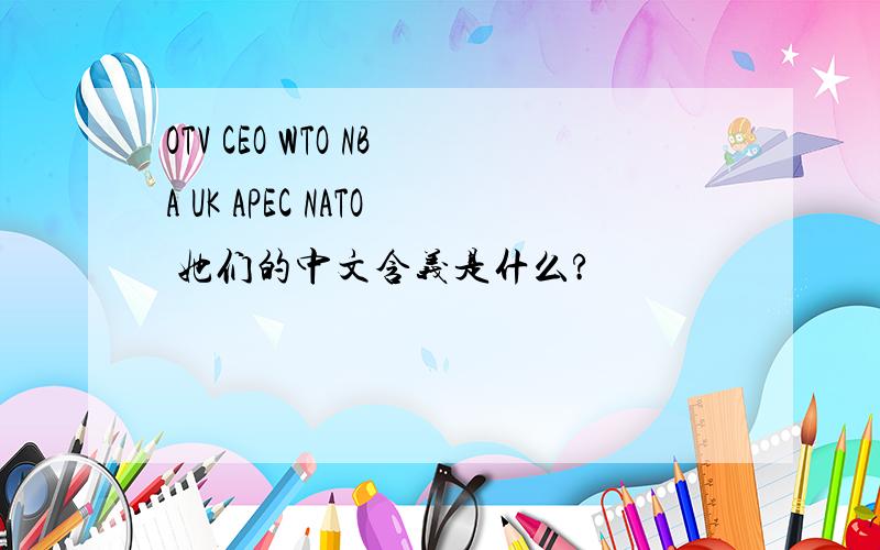 OTV CEO WTO NBA UK APEC NATO 她们的中文含义是什么?