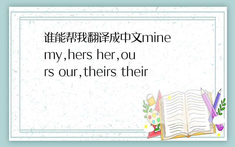 谁能帮我翻译成中文mine my,hers her,ours our,theirs their