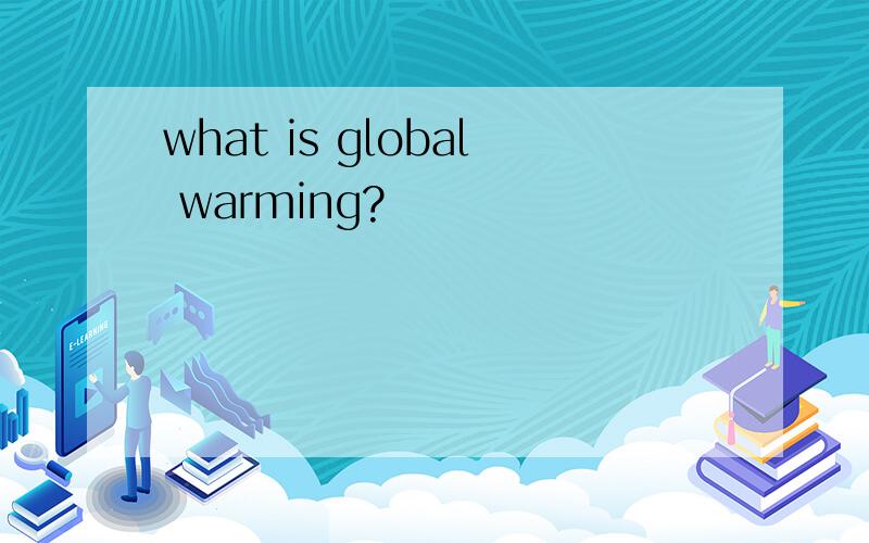 what is global warming?