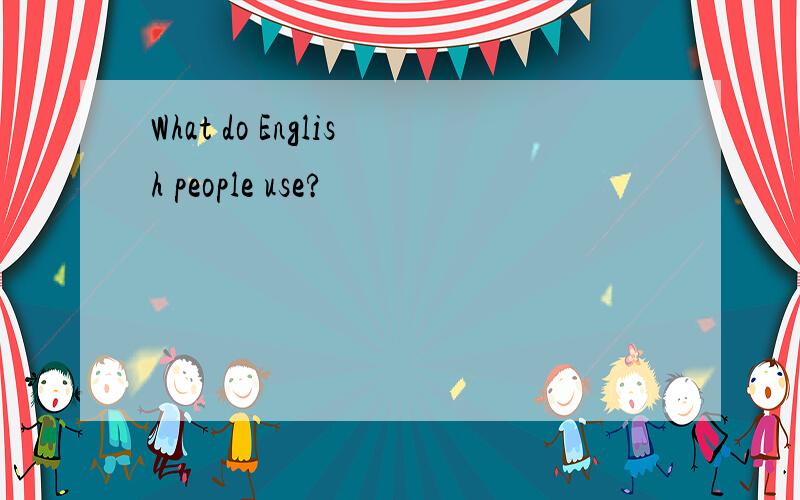 What do English people use?