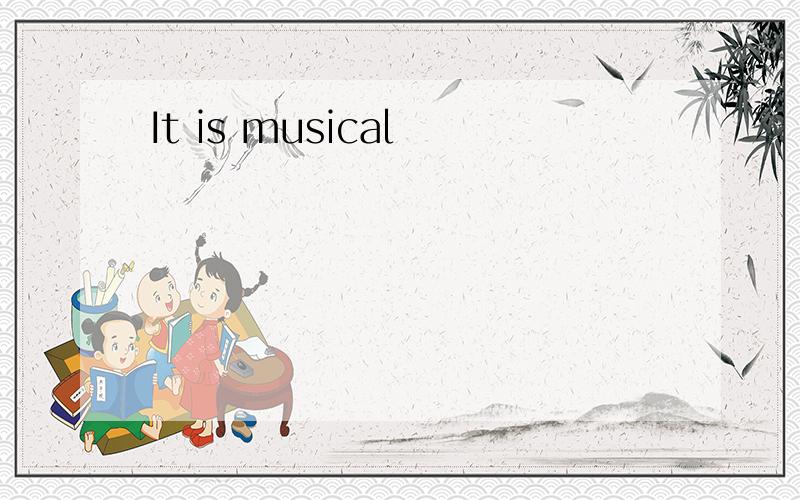 It is musical