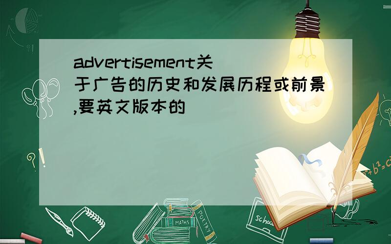 advertisement关于广告的历史和发展历程或前景,要英文版本的