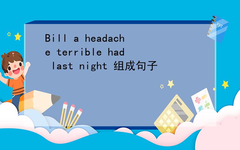 Bill a headache terrible had last night 组成句子