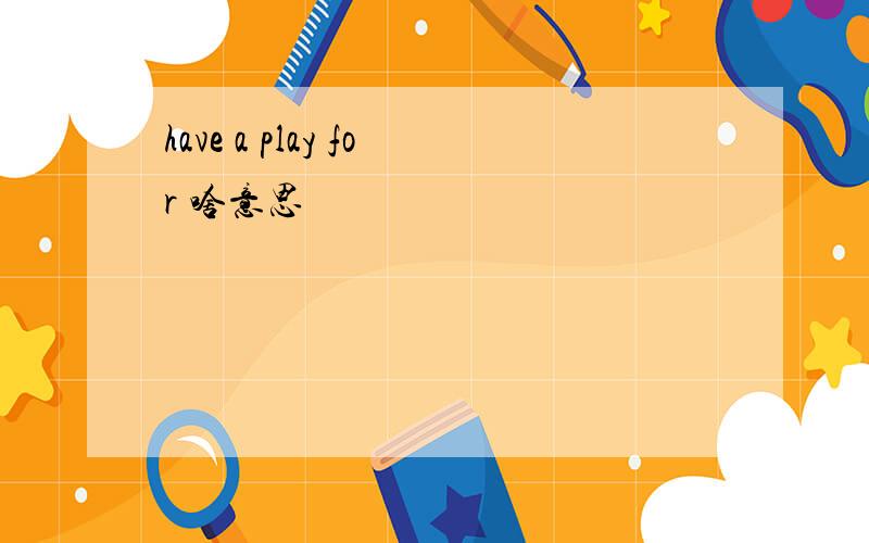 have a play for 啥意思