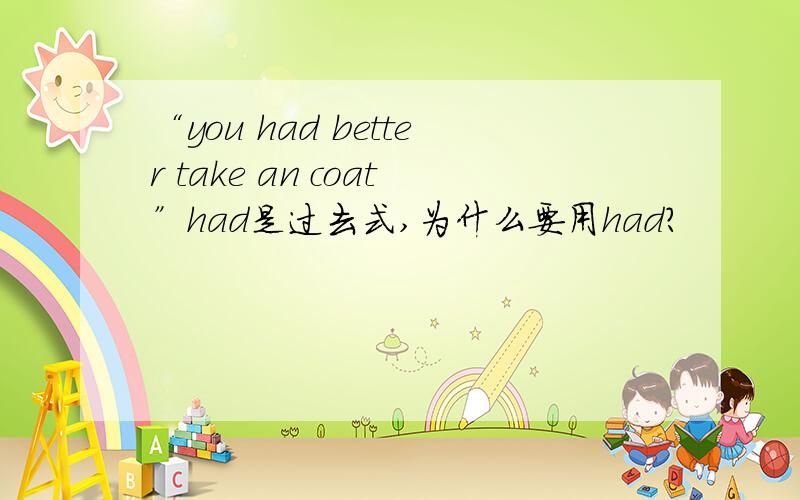 “you had better take an coat”had是过去式,为什么要用had?