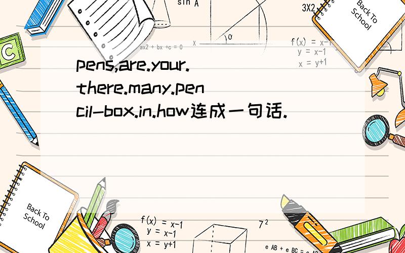 pens,are.your.there.many.pencil-box.in.how连成一句话.