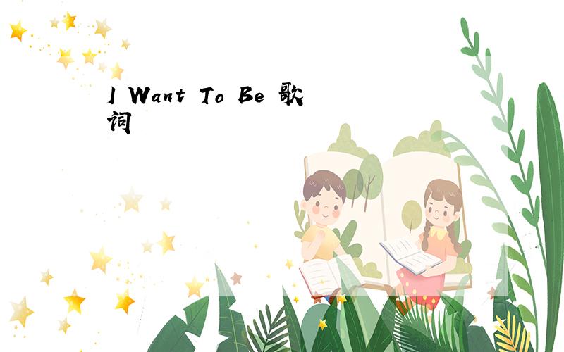I Want To Be 歌词