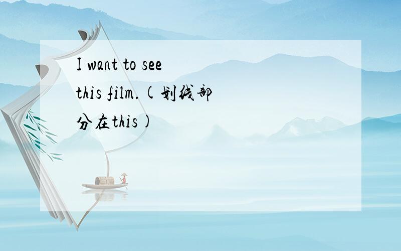I want to see this film.(划线部分在this)