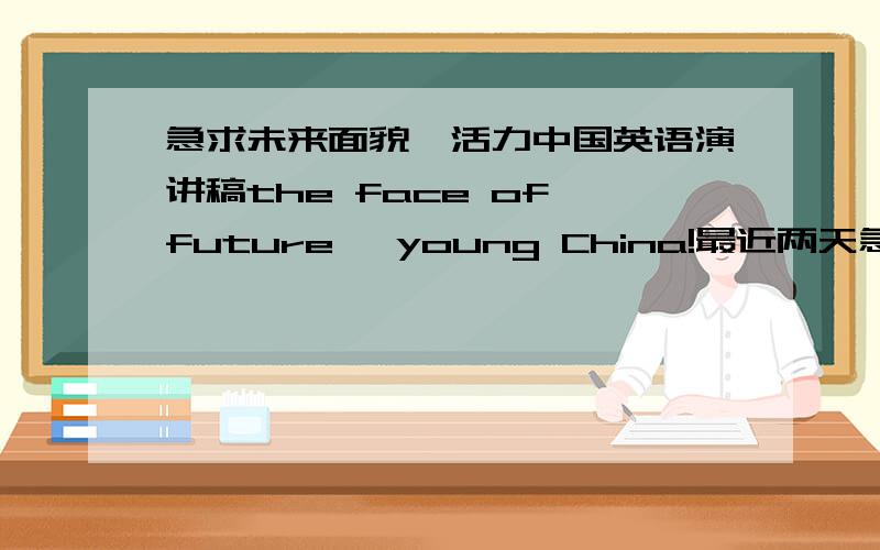 急求未来面貌,活力中国英语演讲稿the face of future, young China!最近两天急需,多谢,重赏!哪儿，我怎么找不到
