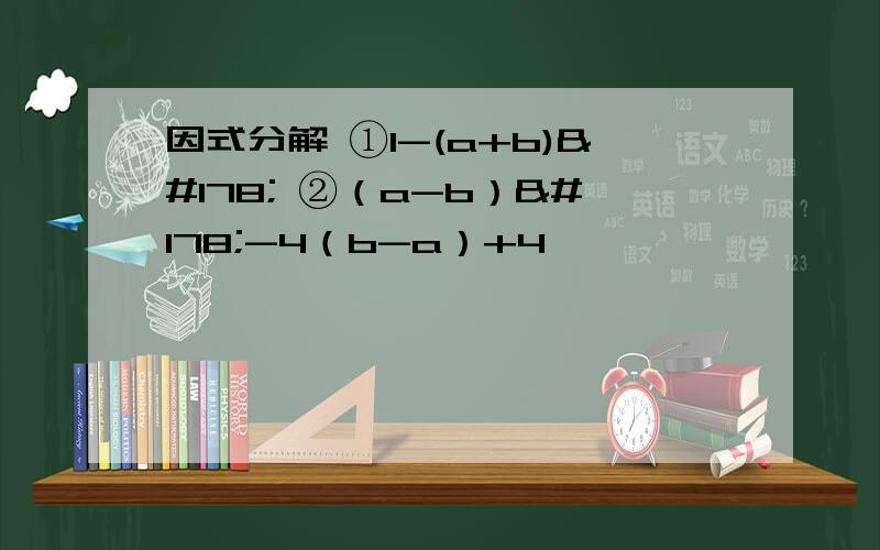 因式分解 ①1-(a+b)² ②（a-b）²-4（b-a）+4