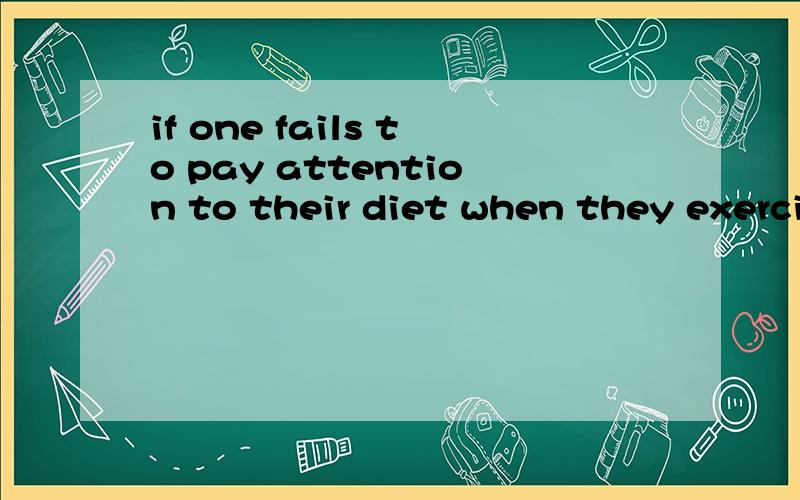 if one fails to pay attention to their diet when they exercise的翻译