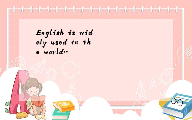 English is widely used in the world..