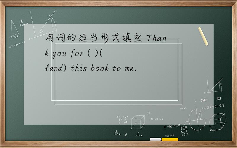 用词的适当形式填空 Thank you for ( )(lend) this book to me.