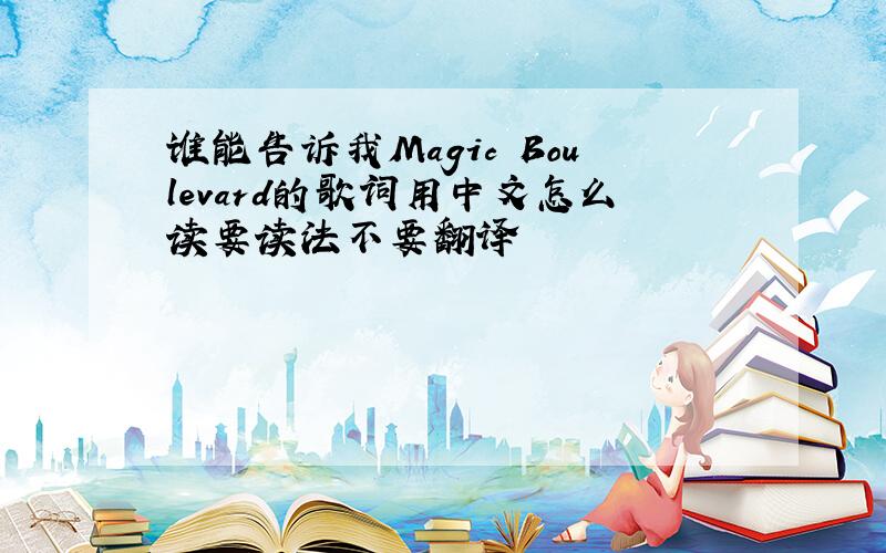 谁能告诉我Magic Boulevard的歌词用中文怎么读要读法不要翻译