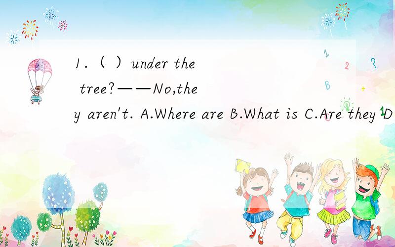 1.（ ）under the tree?——No,they aren't. A.Where are B.What is C.Are they D.Is it2.A set of keys（       ）in the school library.            A.are    B.is    C.am   D.be3.Are these books under the chair?   ——（          ）.  A.Yes,it is