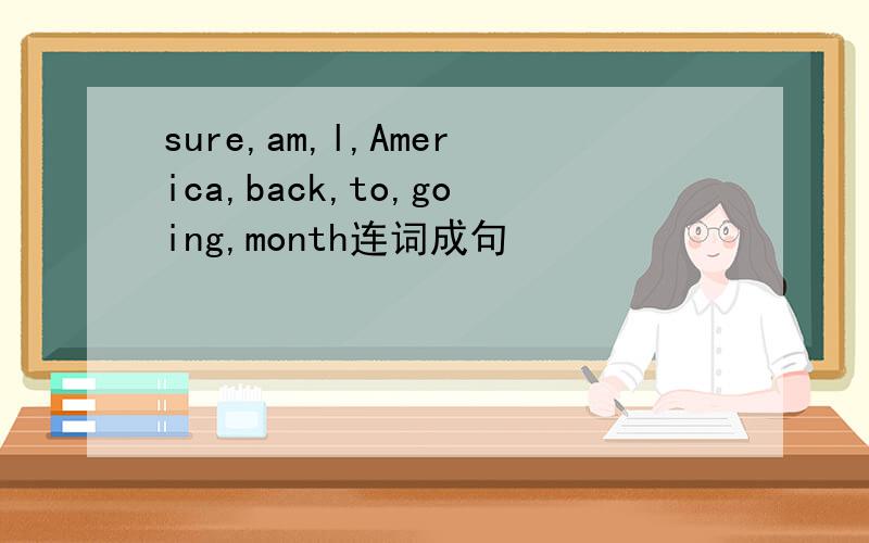 sure,am,l,America,back,to,going,month连词成句