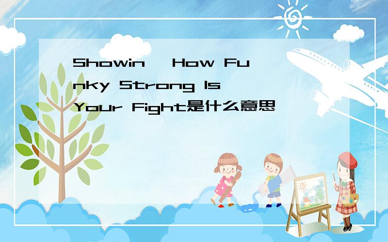 Showin' How Funky Strong Is Your Fight是什么意思