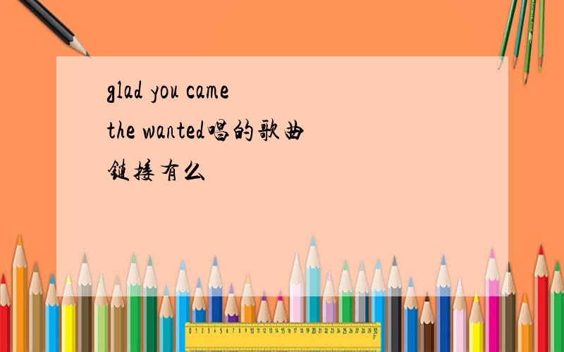 glad you came the wanted唱的歌曲链接有么