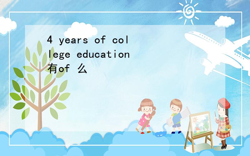 4 years of college education有of 么