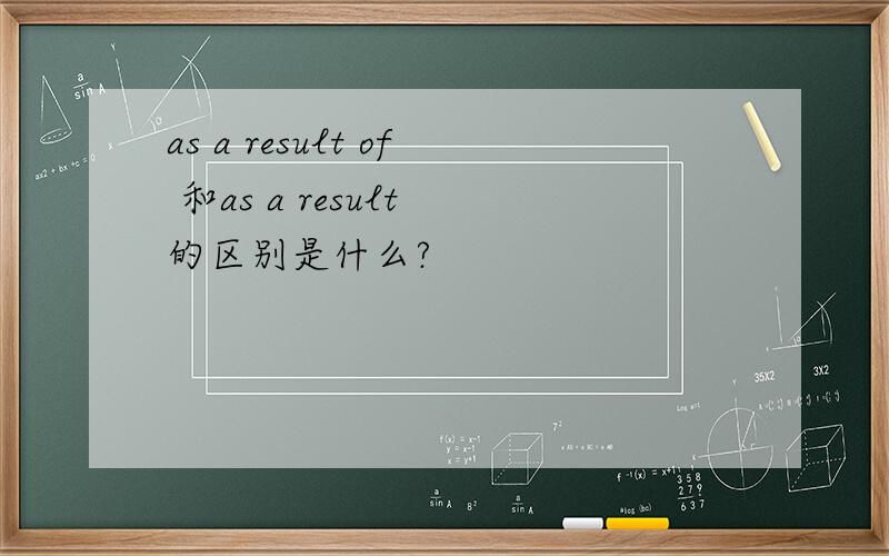 as a result of 和as a result 的区别是什么?