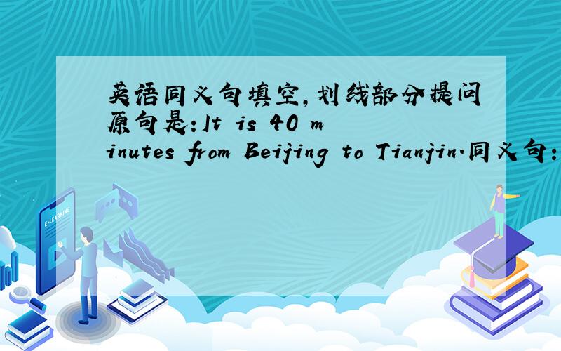 英语同义句填空,划线部分提问原句是:It is 40 minutes from Beijing to Tianjin.同义句:It __ you 40 minutes __ __ from Beijing to Tianjin.原句是:You have 10 yuan now.划线部分是10 yuan划线部分提问:__ __ __ do you have now?