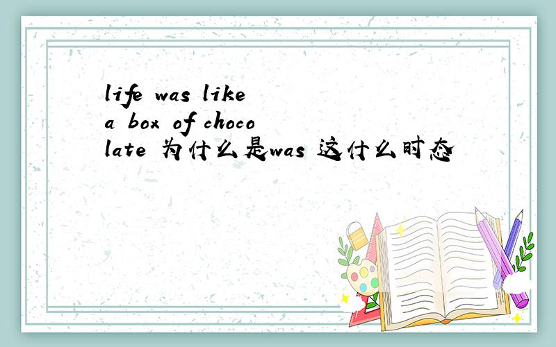 life was like a box of chocolate 为什么是was 这什么时态