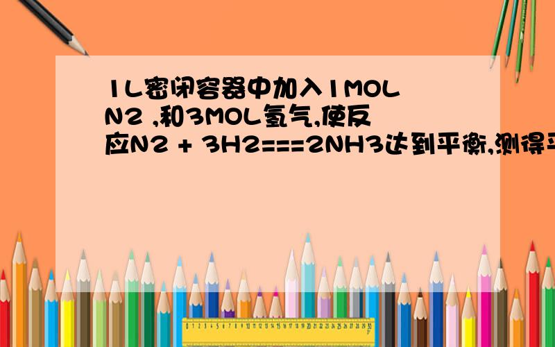 1L密闭容器中加入1MOL N2 ,和3MOL氢气,使反应N2 + 3H2===2NH3达到平衡,测得平衡混合物种N2,H2,NH3的物质的量分别为M,N,Q,如果温度不变,只改变初始物质的加入量,则要求M,N,Q维持不变,则N2,H2,NH3的加入量