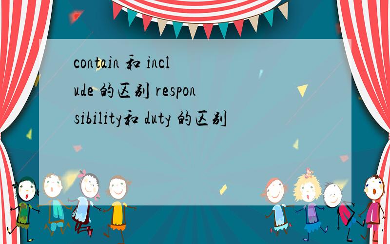 contain 和 include 的区别 responsibility和 duty 的区别