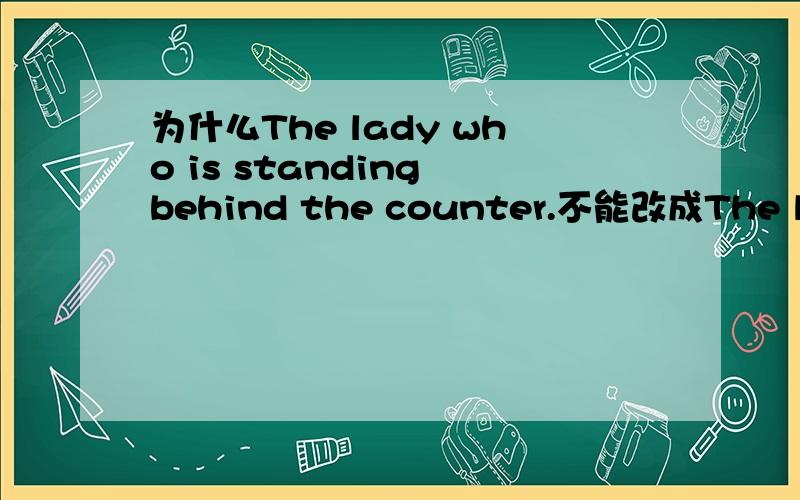 为什么The lady who is standing behind the counter.不能改成The lady which is standing behind the cou