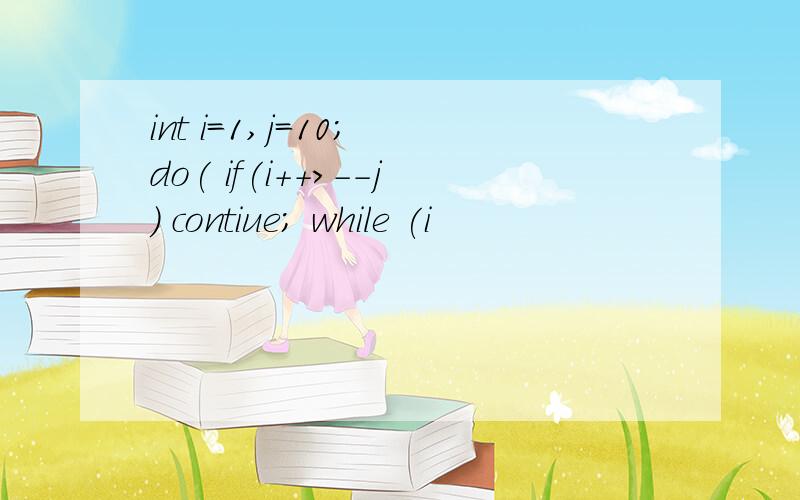 int i=1,j=10; do( if(i++>--j) contiue; while (i