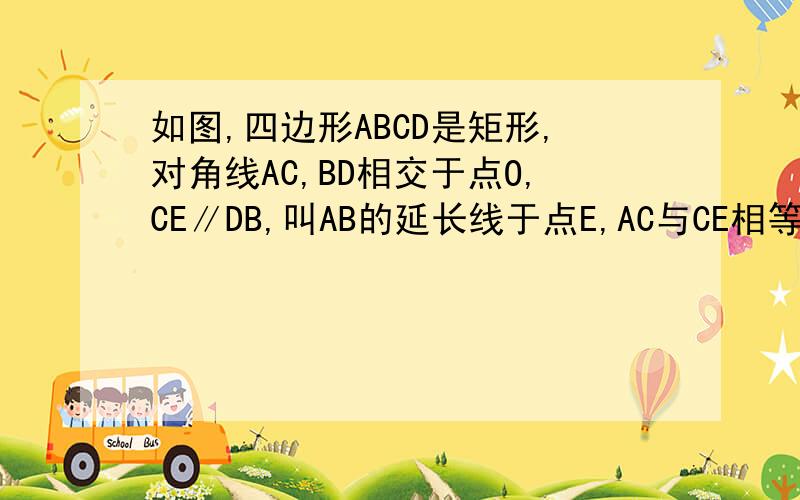 如图,四边形ABCD是矩形,对角线AC,BD相交于点O,CE∥DB,叫AB的延长线于点E,AC与CE相等吗?说明理由.