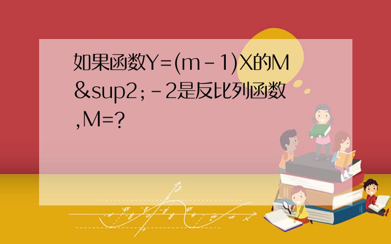 如果函数Y=(m-1)X的M²-2是反比列函数,M=?