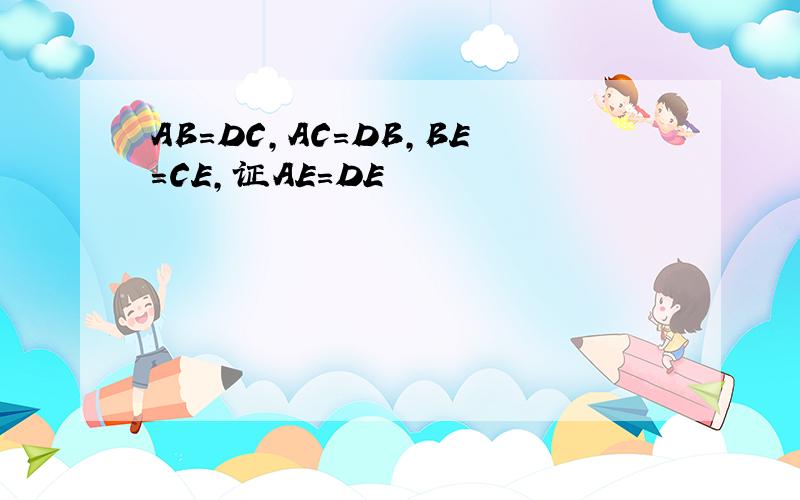 AB=DC,AC=DB,BE=CE,证AE=DE