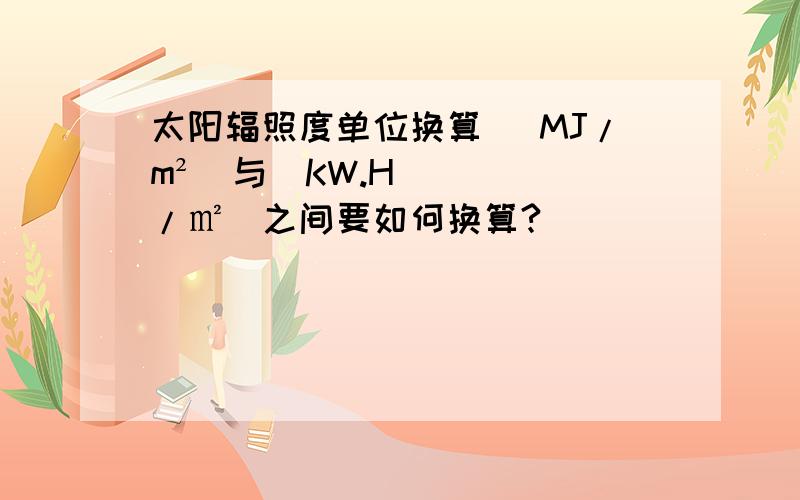 太阳辐照度单位换算 (MJ/m²)与（KW.H/㎡）之间要如何换算?