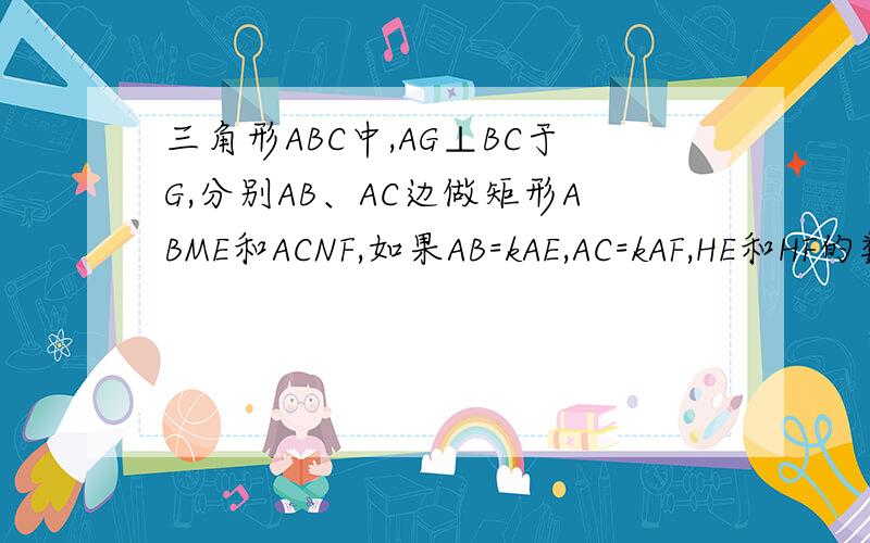 三角形ABC中,AG⊥BC于G,分别AB、AC边做矩形ABME和ACNF,如果AB=kAE,AC=kAF,HE和HF的数量关系,