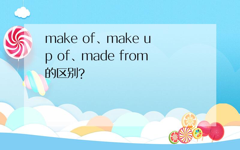 make of、make up of、made from的区别?