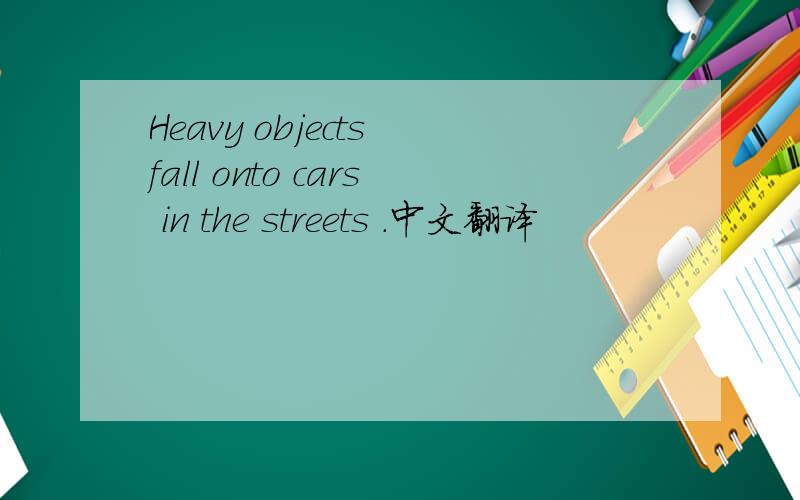 Heavy objects fall onto cars in the streets .中文翻译