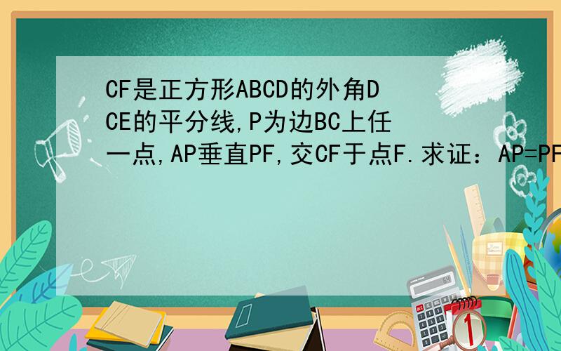 CF是正方形ABCD的外角DCE的平分线,P为边BC上任一点,AP垂直PF,交CF于点F.求证：AP=PF初中几何证明题