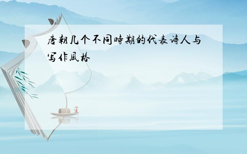 唐朝几个不同时期的代表诗人与写作风格