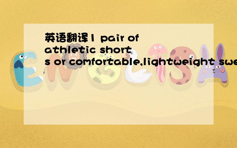 英语翻译1 pair of athletic shorts or comfortable,lightweight sweats (to wear on thursday at the ropes course)