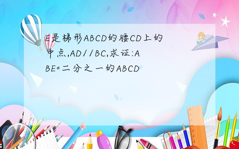 E是梯形ABCD的腰CD上的中点,AD//BC,求证:ABE=二分之一的ABCD