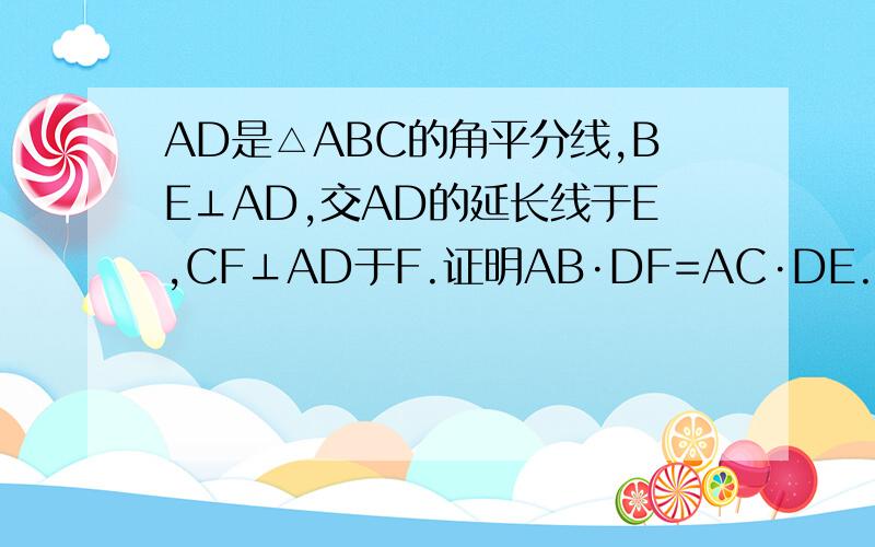 AD是△ABC的角平分线,BE⊥AD,交AD的延长线于E,CF⊥AD于F.证明AB·DF=AC·DE.