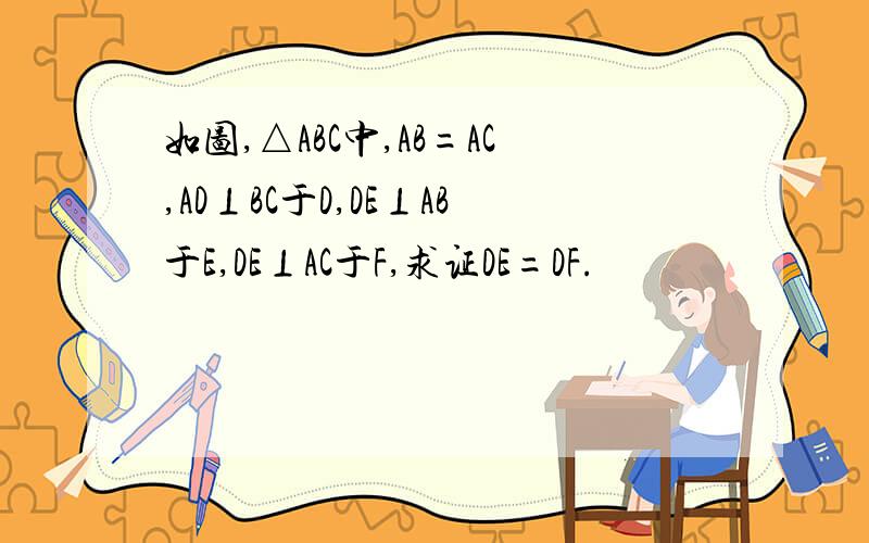 如图,△ABC中,AB=AC,AD⊥BC于D,DE⊥AB于E,DE⊥AC于F,求证DE=DF.