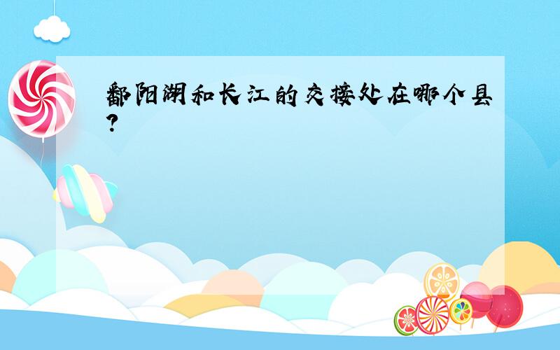 鄱阳湖和长江的交接处在哪个县?