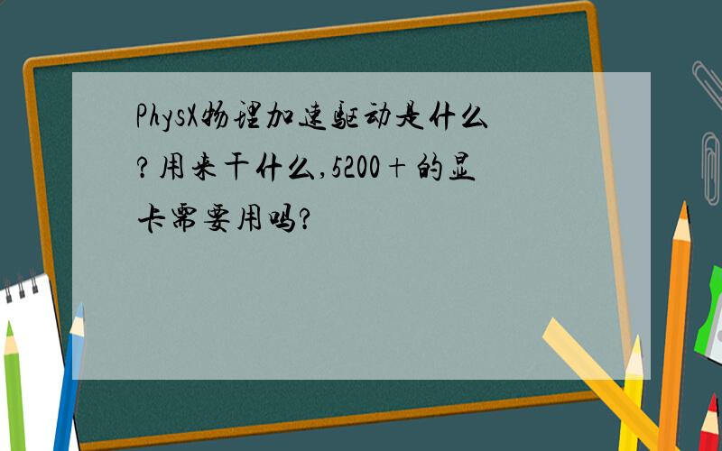 PhysX物理加速驱动是什么?用来干什么,5200+的显卡需要用吗?