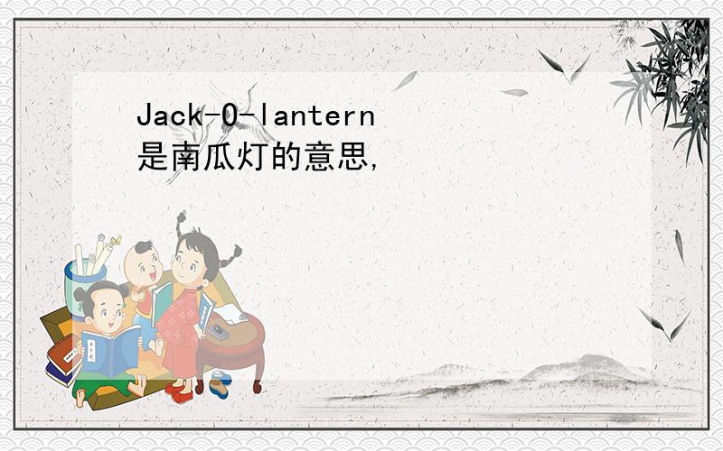 Jack-O-lantern是南瓜灯的意思,