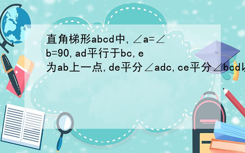 直角梯形abcd中,∠a=∠b=90,ad平行于bc,e为ab上一点,de平分∠adc,ce平分∠bcd以ab为直径的圆与边cd有怎样的关系